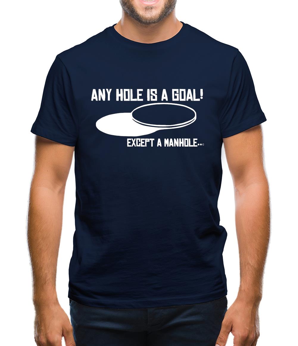 Any Hole is a Goal! Except a Manhole Mens T-Shirt Any Hole is a Goal! Except a Manhole Mens T-Shirt
