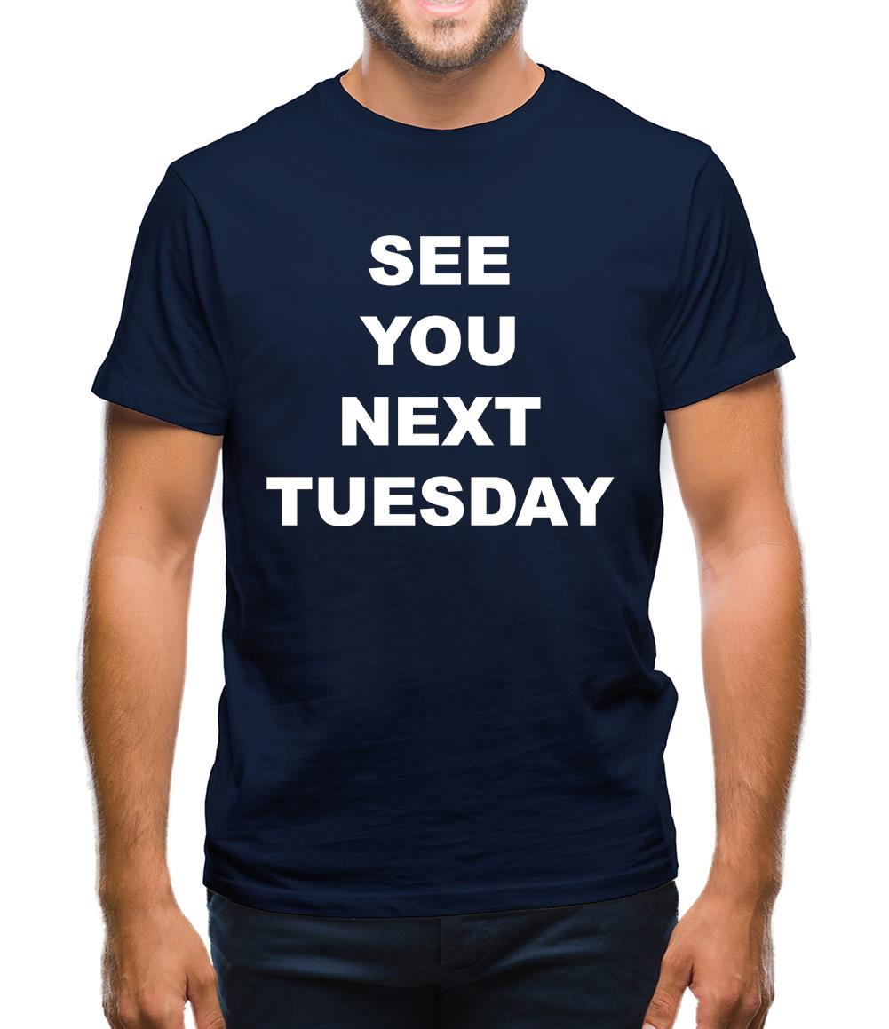 See you next tuesday Mens T-Shirt See you next tuesday Mens T-Shirt