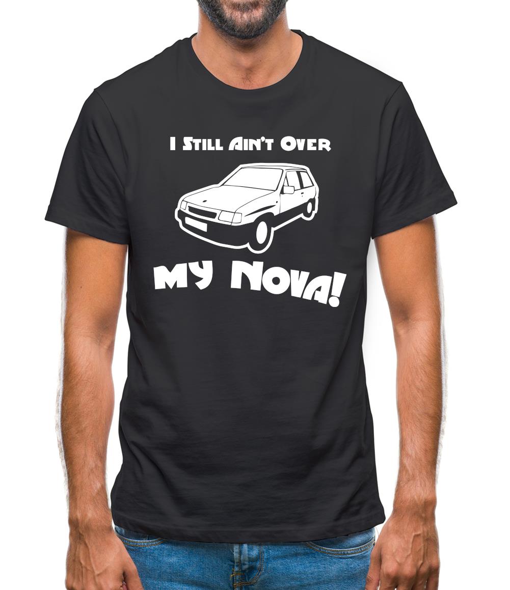 I Still Ain't Over My Nova! Mens T-Shirt I Still Ain't Over My Nova! Mens T-Shirt