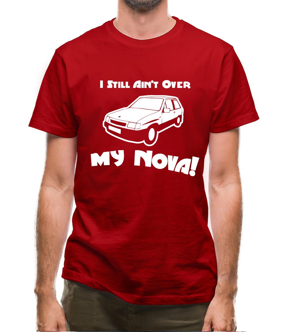 I Still Ain't Over My Nova! Mens T-Shirt I Still Ain't Over My Nova! Mens T-Shirt