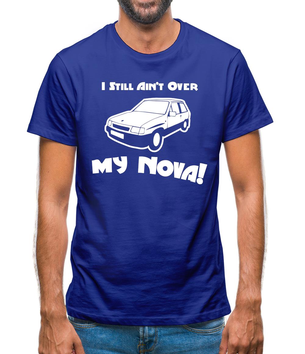 I Still Ain't Over My Nova! Mens T-Shirt I Still Ain't Over My Nova! Mens T-Shirt