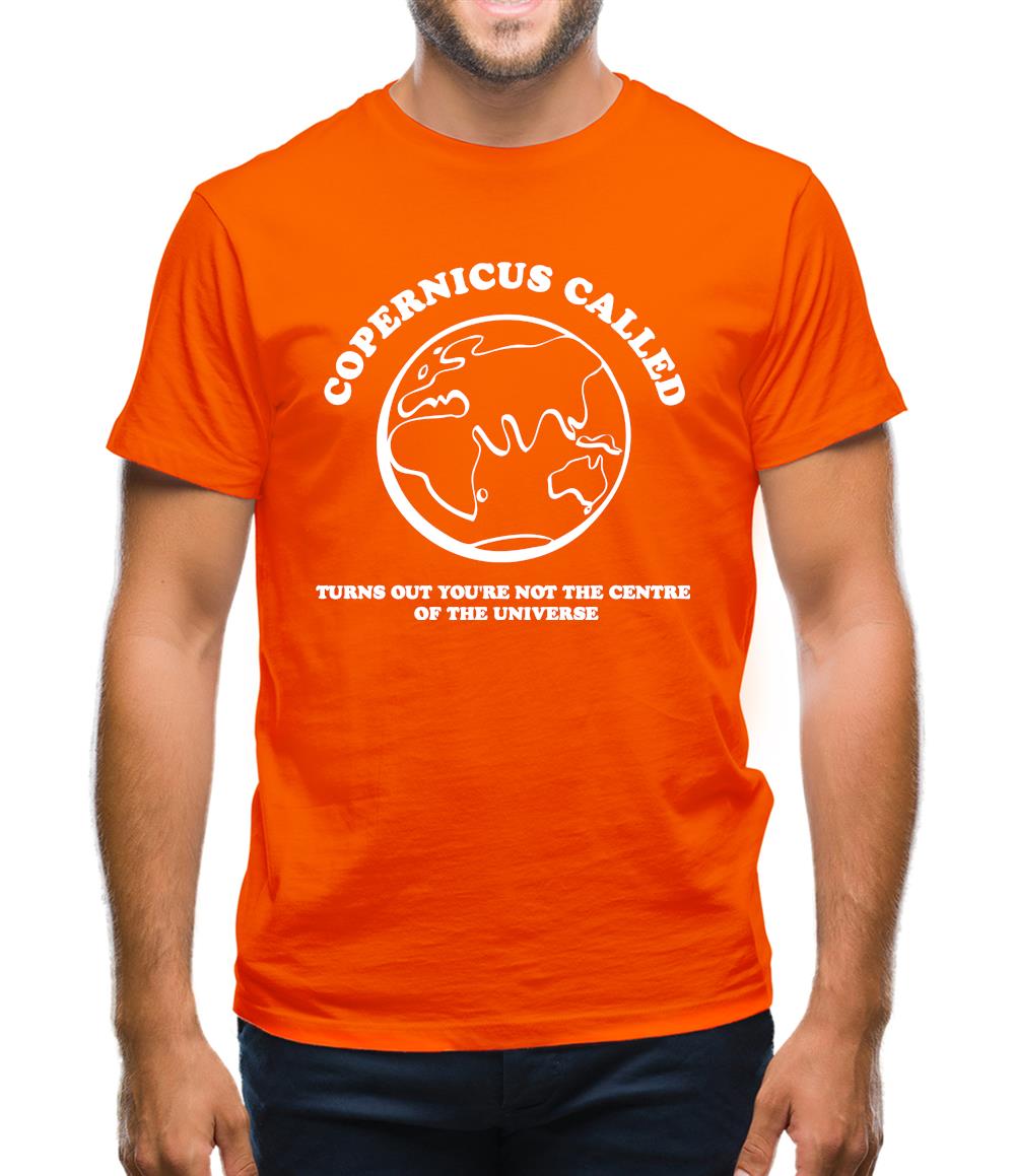 Copernicus called, turns out you're not the centre of the universe Mens T-Shirt Copernicus called, turns out you're not the centre of the universe Mens T-Shirt