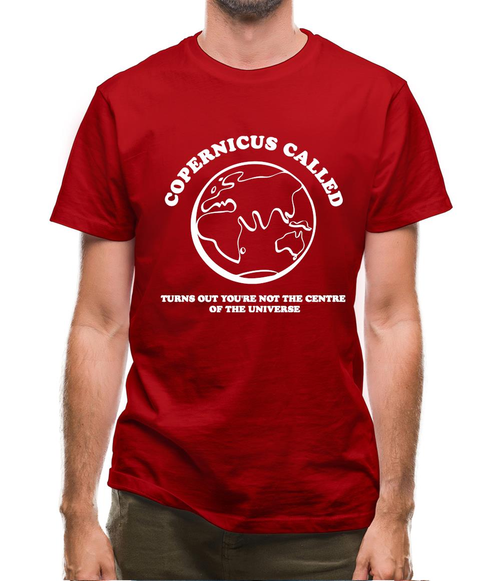 Copernicus called, turns out you're not the centre of the universe Mens T-Shirt Copernicus called, turns out you're not the centre of the universe Mens T-Shirt