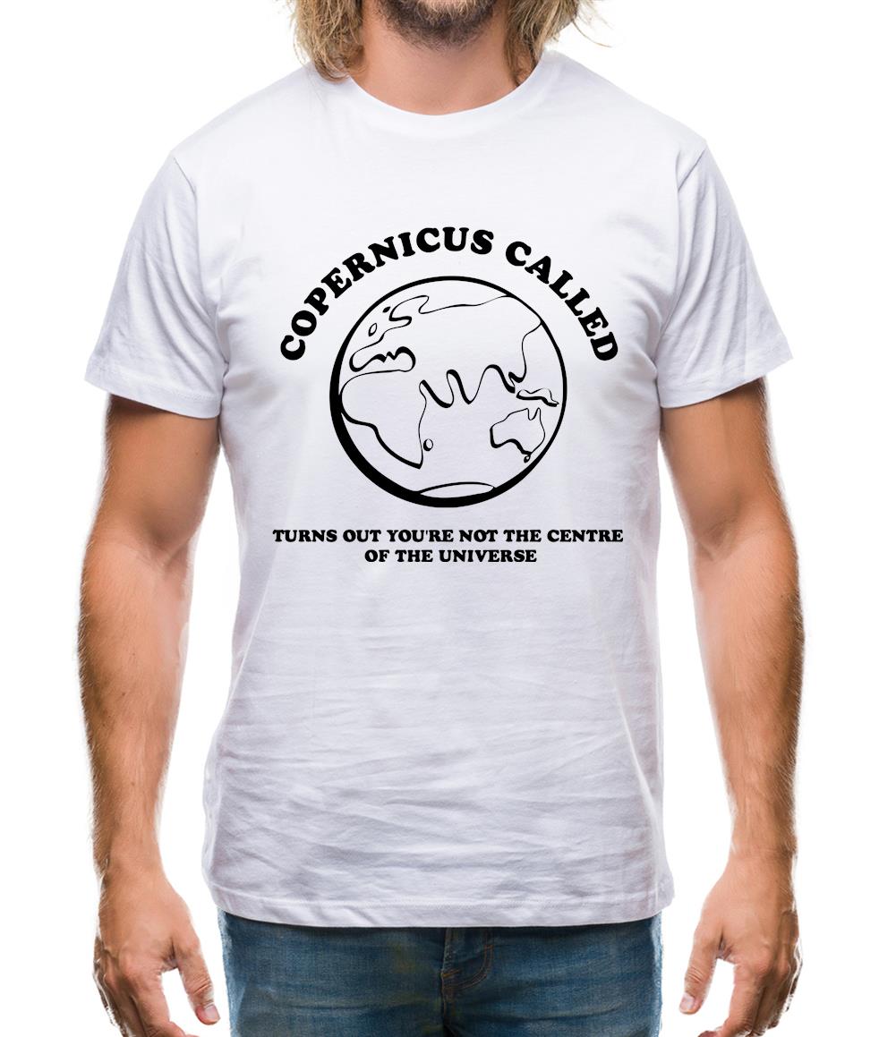 Copernicus called, turns out you're not the centre of the universe Mens T-Shirt Copernicus called, turns out you're not the centre of the universe Mens T-Shirt