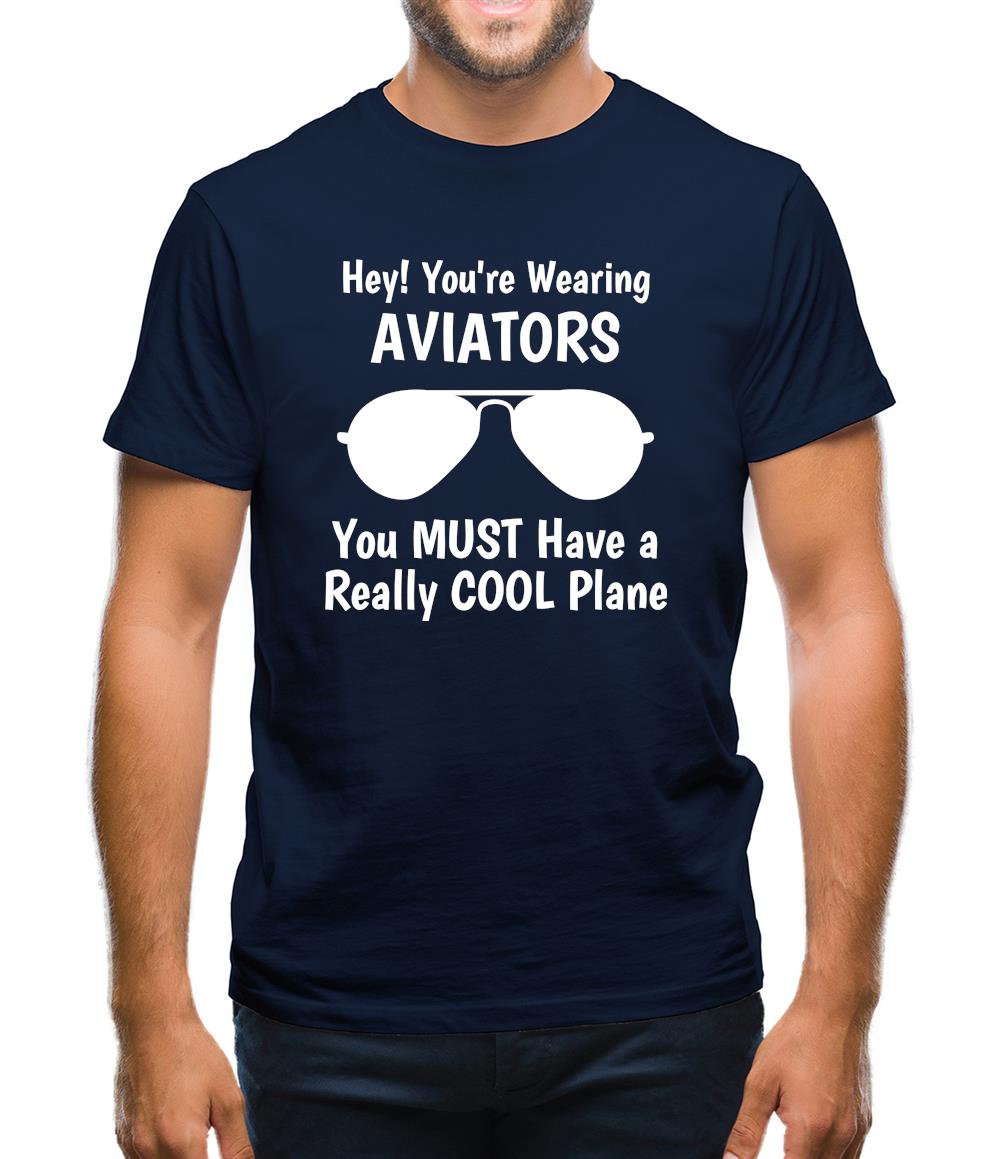 Hey! you're wearing aviators, you must have a really cool plane. Mens T-Shirt Hey! you're wearing aviators, you must have a really cool plane. Mens T-Shirt