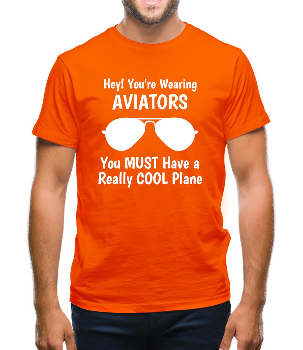 Hey! you're wearing aviators, you must have a really cool plane. Mens T-Shirt Hey! you're wearing aviators, you must have a really cool plane. Mens T-Shirt