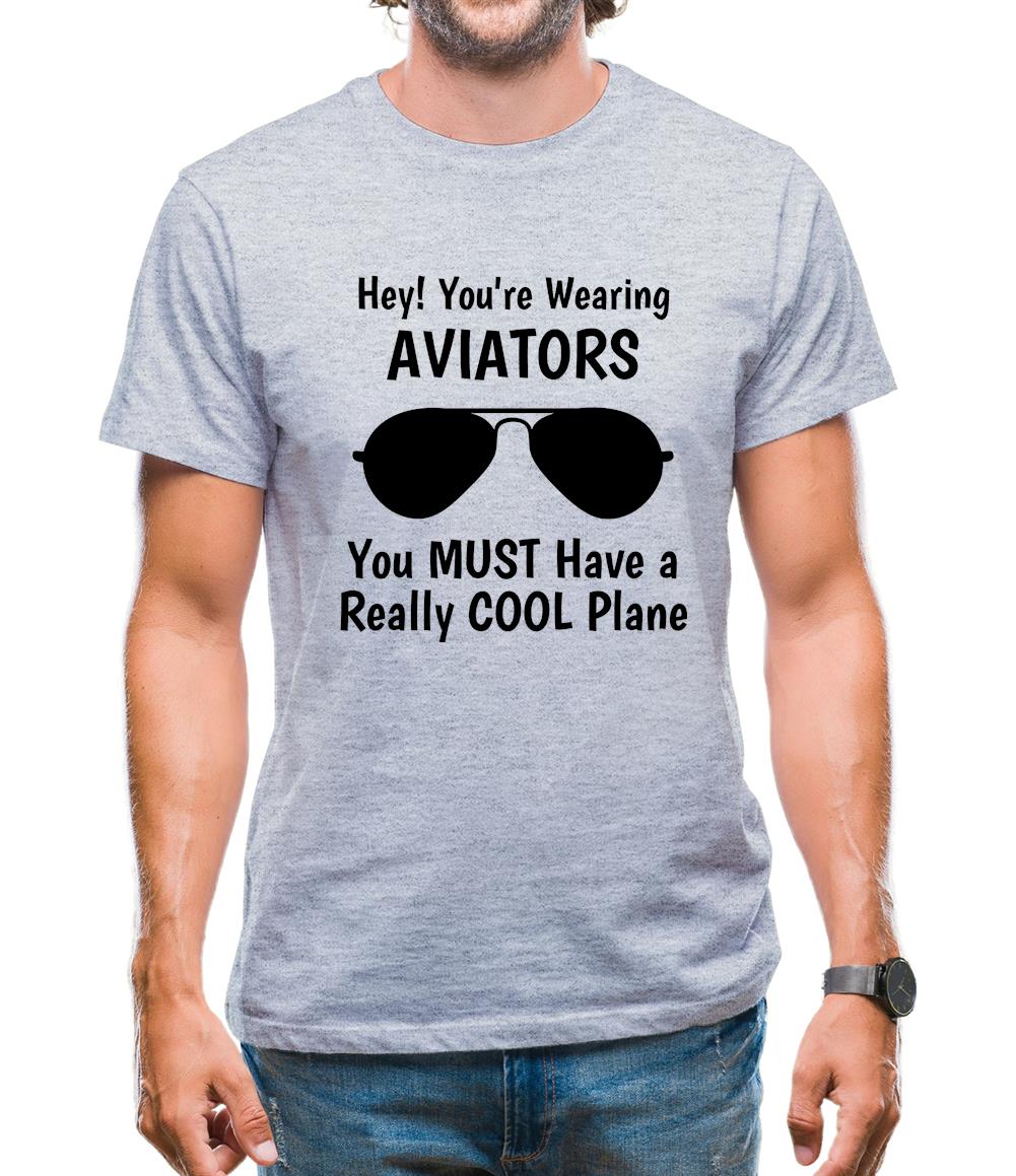 Hey! you're wearing aviators, you must have a really cool plane. Mens T-Shirt Hey! you're wearing aviators, you must have a really cool plane. Mens T-Shirt