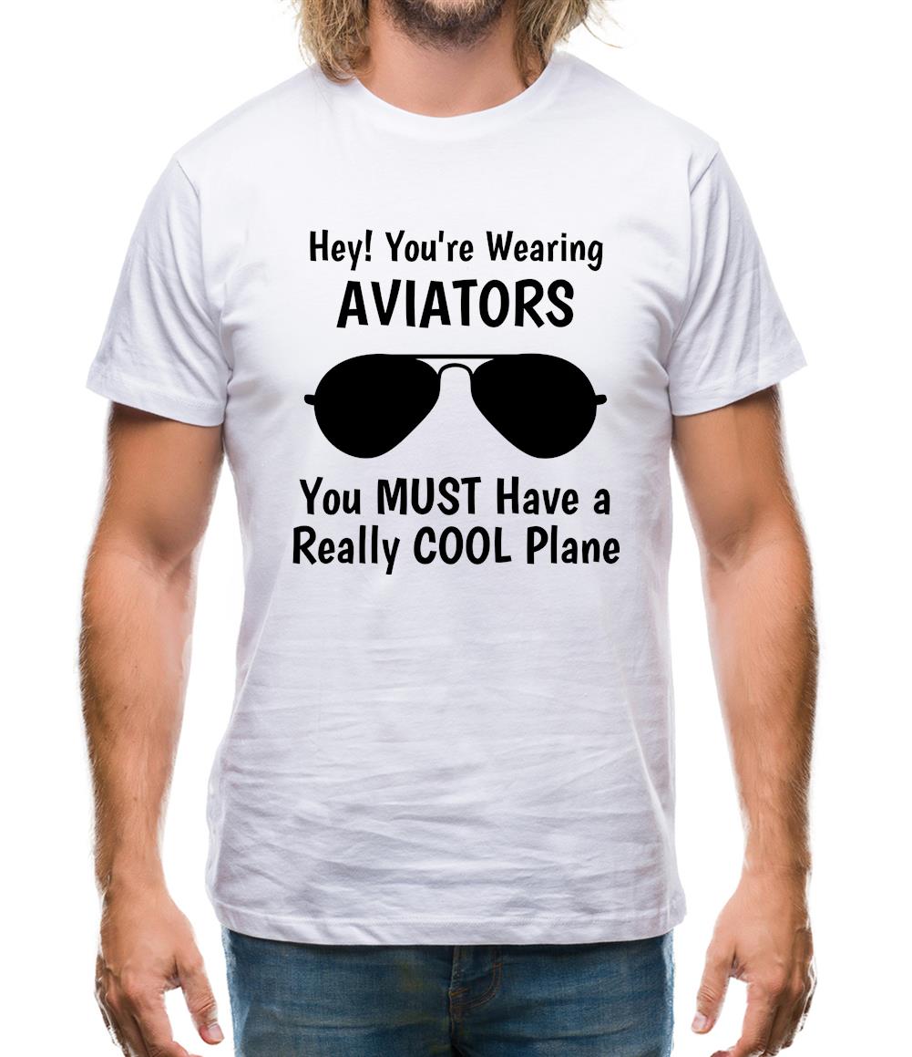 Hey! you're wearing aviators, you must have a really cool plane. Mens T-Shirt Hey! you're wearing aviators, you must have a really cool plane. Mens T-Shirt