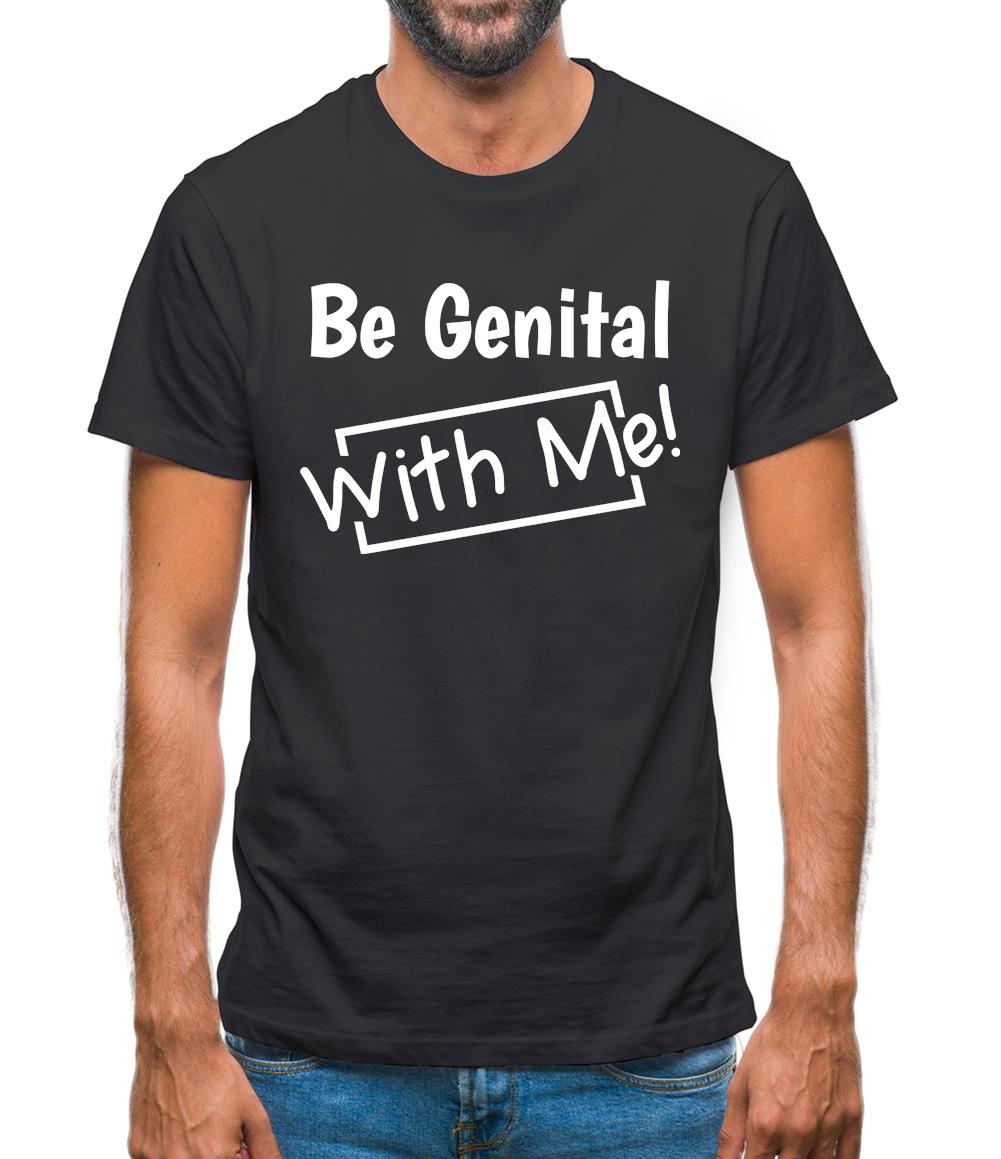 Be genital with me Mens T-Shirt Be genital with me Mens T-Shirt