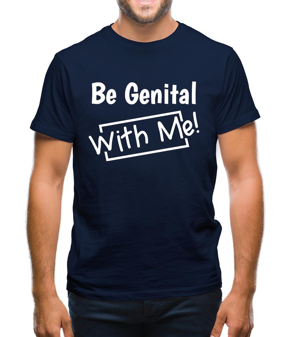 Be genital with me Mens T-Shirt Be genital with me Mens T-Shirt
