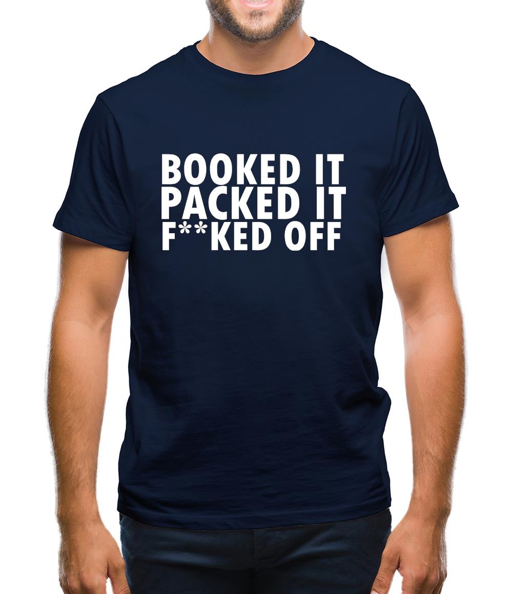 Booked it, packed it, f**ked off Mens T-Shirt Booked it, packed it, f**ked off Mens T-Shirt