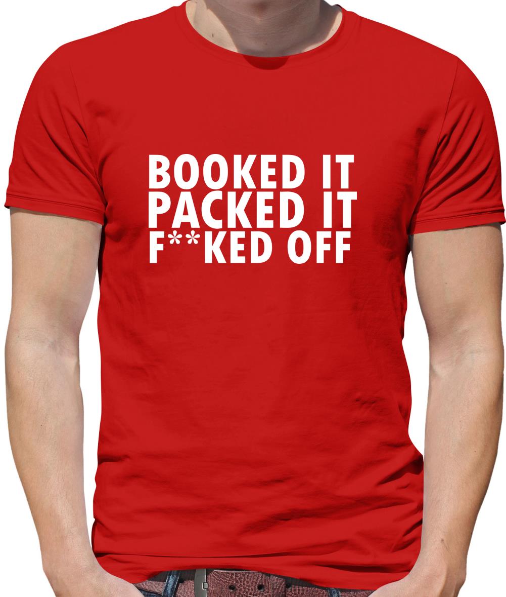Booked it, packed it, f**ked off Mens T-Shirt Booked it, packed it, f**ked off Mens T-Shirt