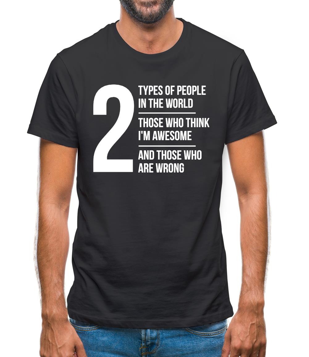 2 types of people in this world, those who think I'm awesome and those who are wrong Mens T-Shirt 2 types of people in this world, those who think I'm awesome and those who are wrong Mens T-Shirt