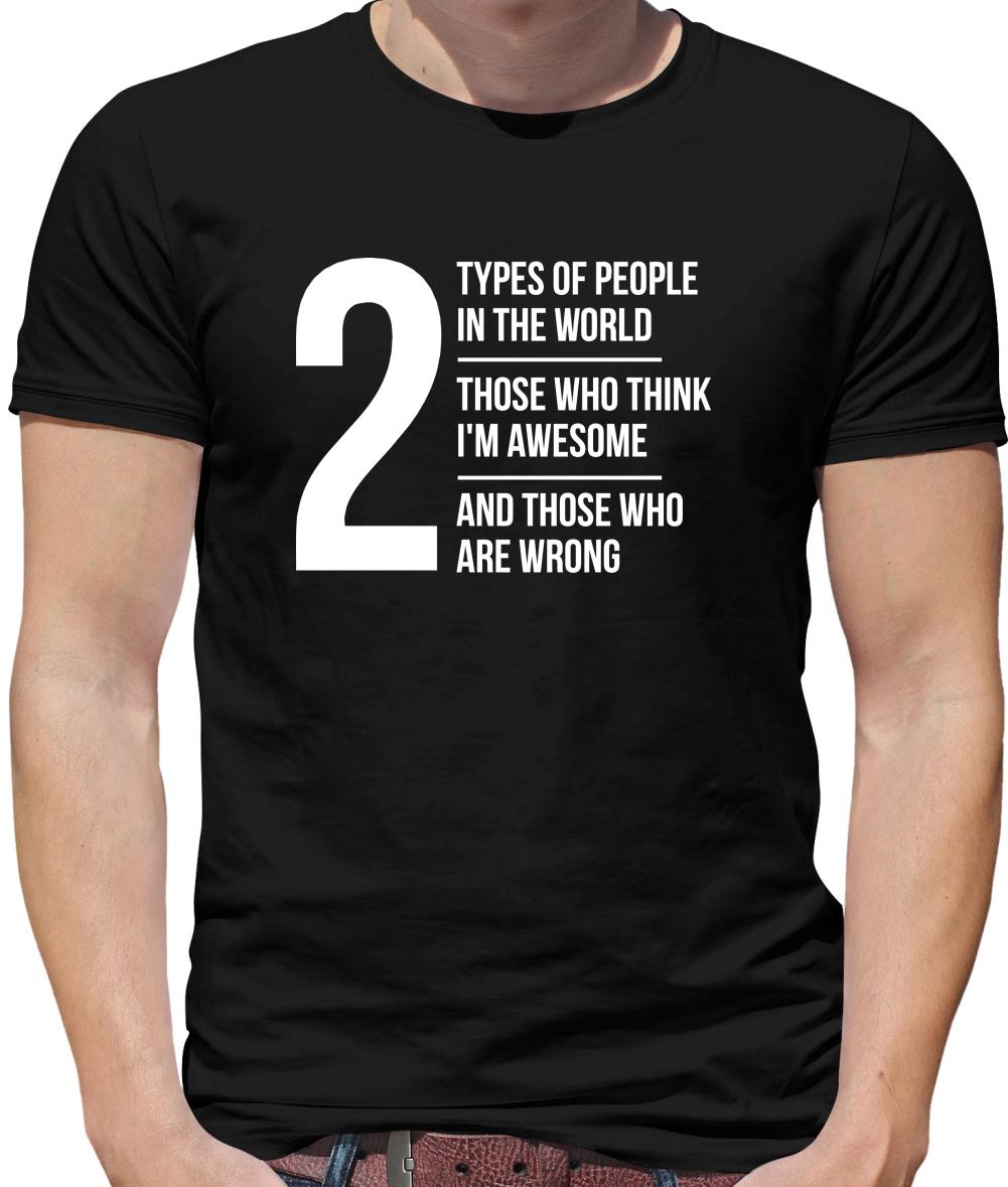 2 types of people in this world, those who think I'm awesome and those who are wrong Mens T-Shirt 2 types of people in this world, those who think I'm awesome and those who are wrong Mens T-Shirt