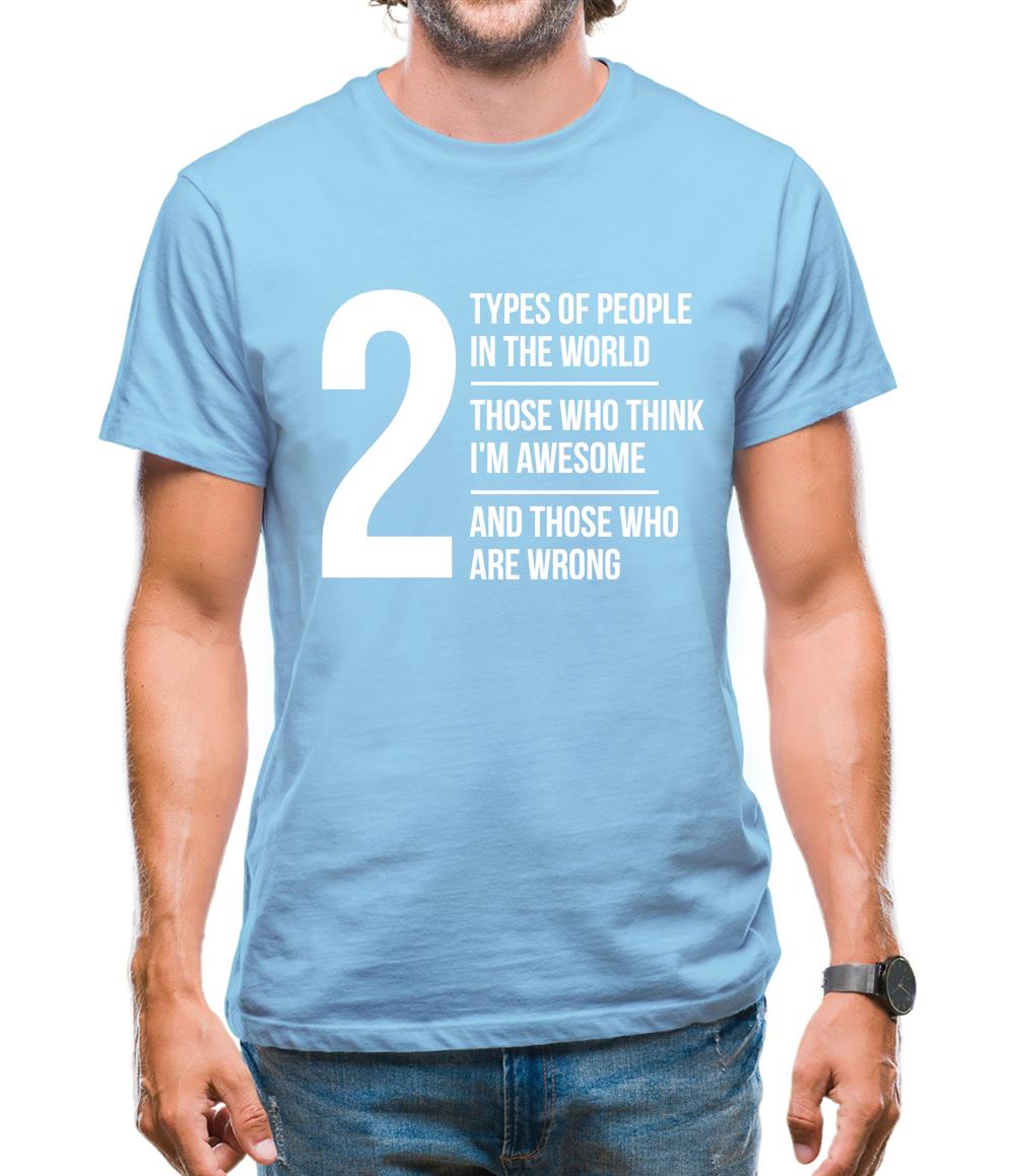 2 types of people in this world, those who think I'm awesome and those who are wrong Mens T-Shirt 2 types of people in this world, those who think I'm awesome and those who are wrong Mens T-Shirt