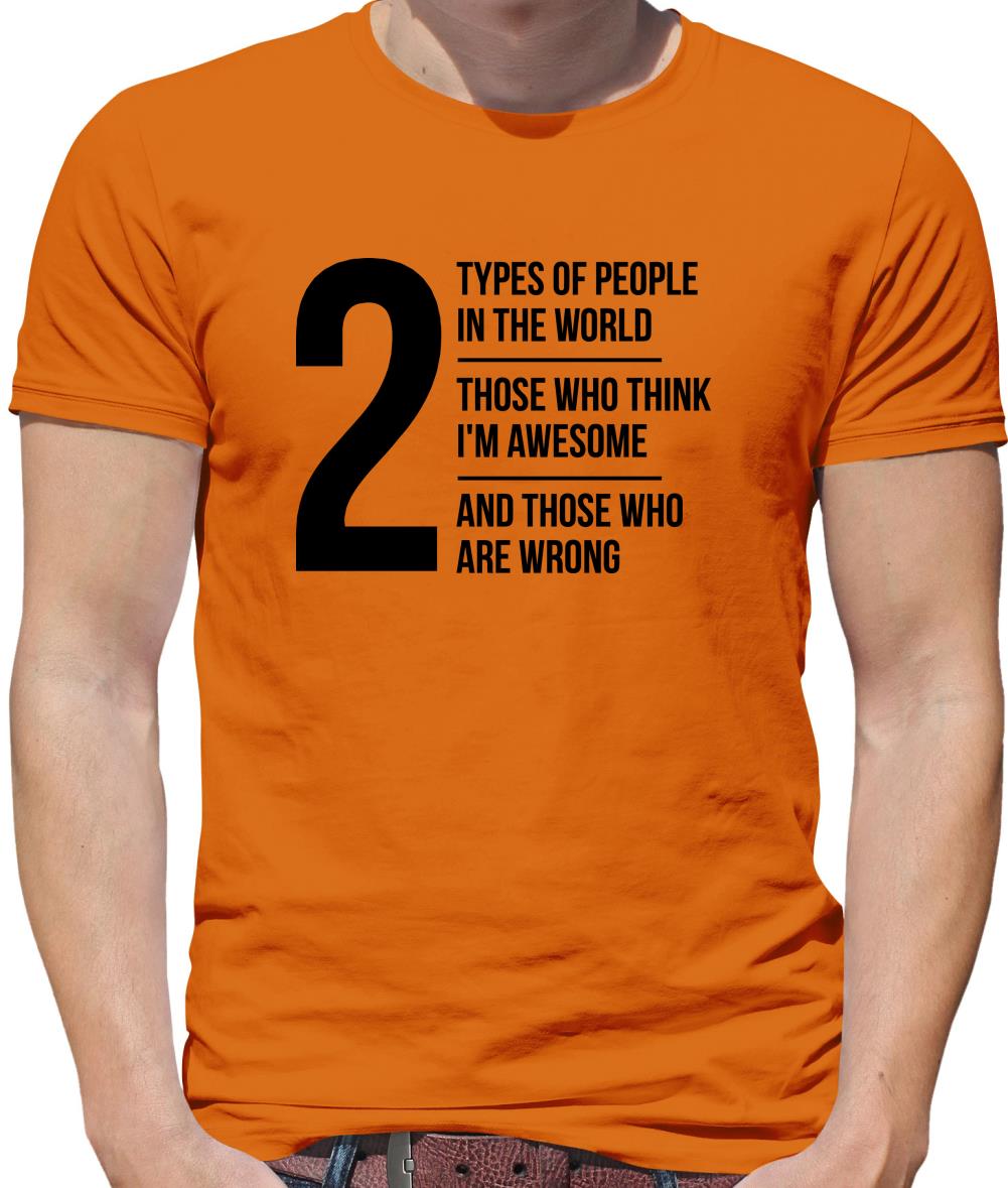 2 types of people in this world, those who think I'm awesome and those who are wrong Mens T-Shirt 2 types of people in this world, those who think I'm awesome and those who are wrong Mens T-Shirt