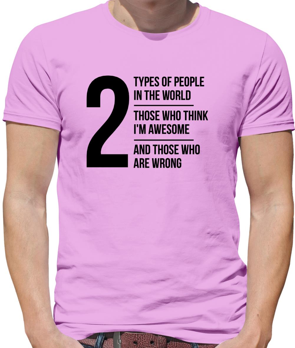 2 types of people in this world, those who think I'm awesome and those who are wrong Mens T-Shirt 2 types of people in this world, those who think I'm awesome and those who are wrong Mens T-Shirt