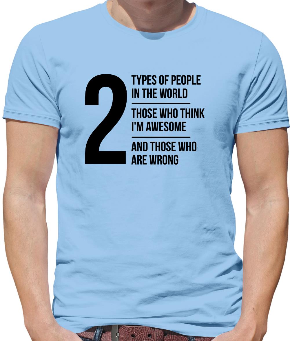 2 types of people in this world, those who think I'm awesome and those who are wrong Mens T-Shirt 2 types of people in this world, those who think I'm awesome and those who are wrong Mens T-Shirt