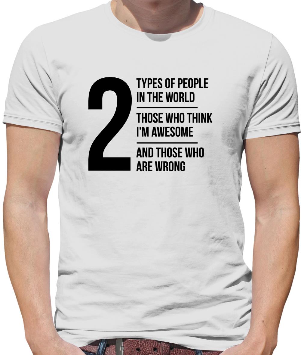 2 types of people in this world, those who think I'm awesome and those who are wrong Mens T-Shirt 2 types of people in this world, those who think I'm awesome and those who are wrong Mens T-Shirt