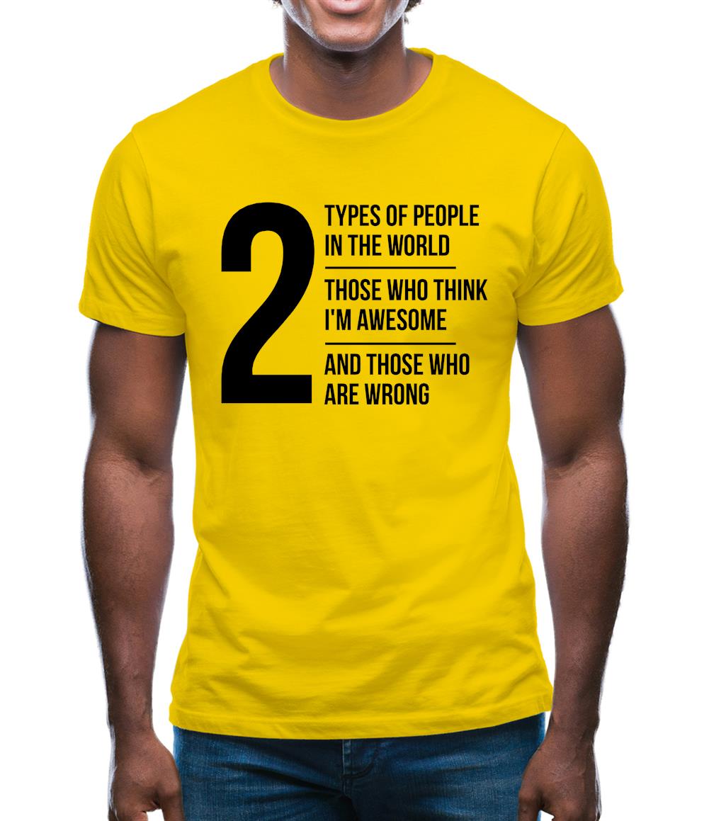 2 types of people in this world, those who think I'm awesome and those who are wrong Mens T-Shirt 2 types of people in this world, those who think I'm awesome and those who are wrong Mens T-Shirt