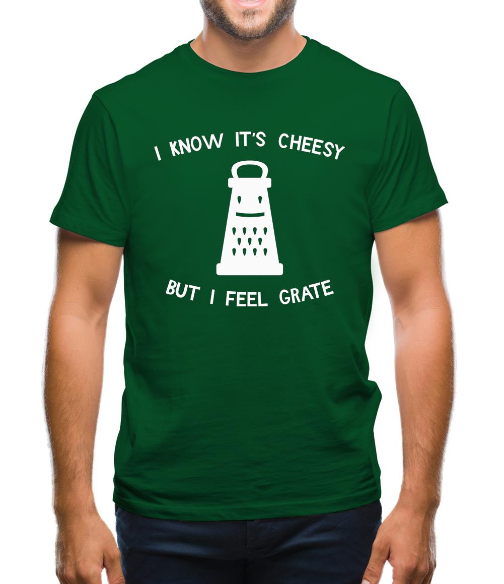 I Know It's Cheesy But I Feel Grate Mens T-Shirt I Know It's Cheesy But I Feel Grate Mens T-Shirt