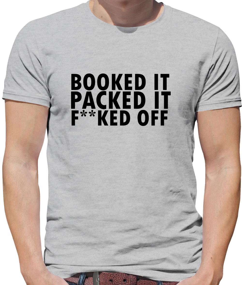 Booked it, packed it, f**ked off Mens T-Shirt Booked it, packed it, f**ked off Mens T-Shirt
