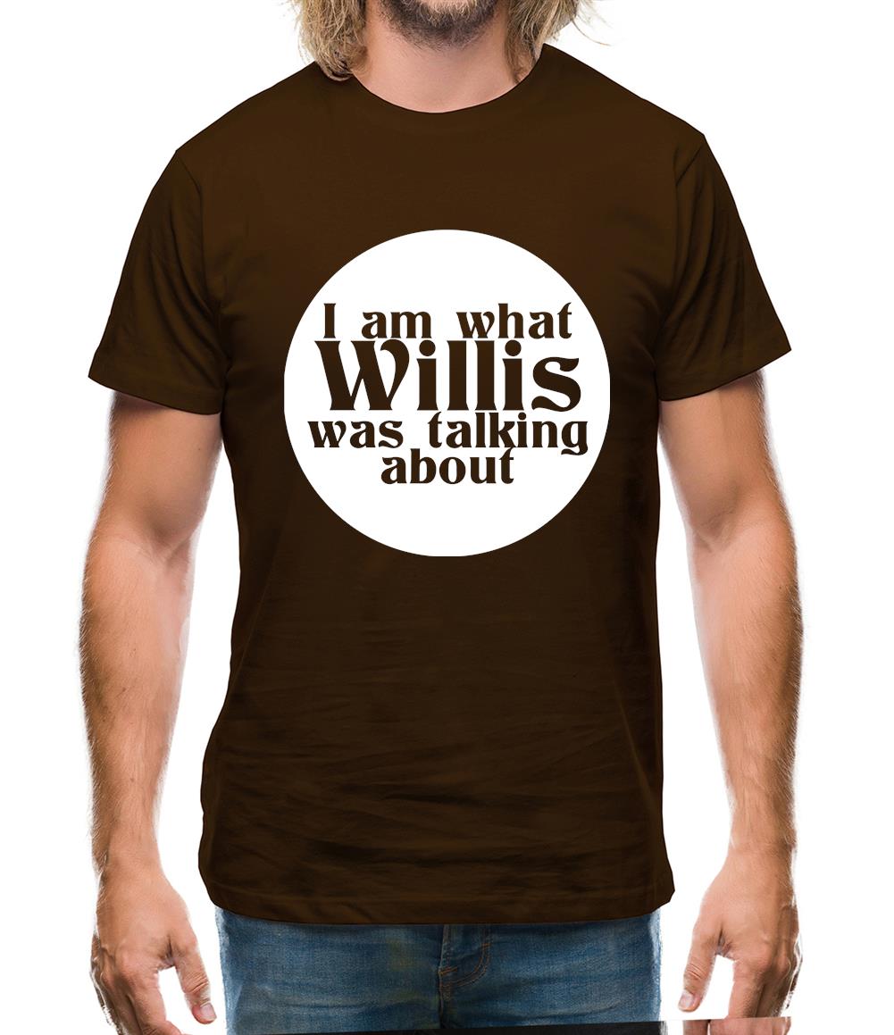 I am what Willis was talking about Mens T-Shirt I am what Willis was talking about Mens T-Shirt