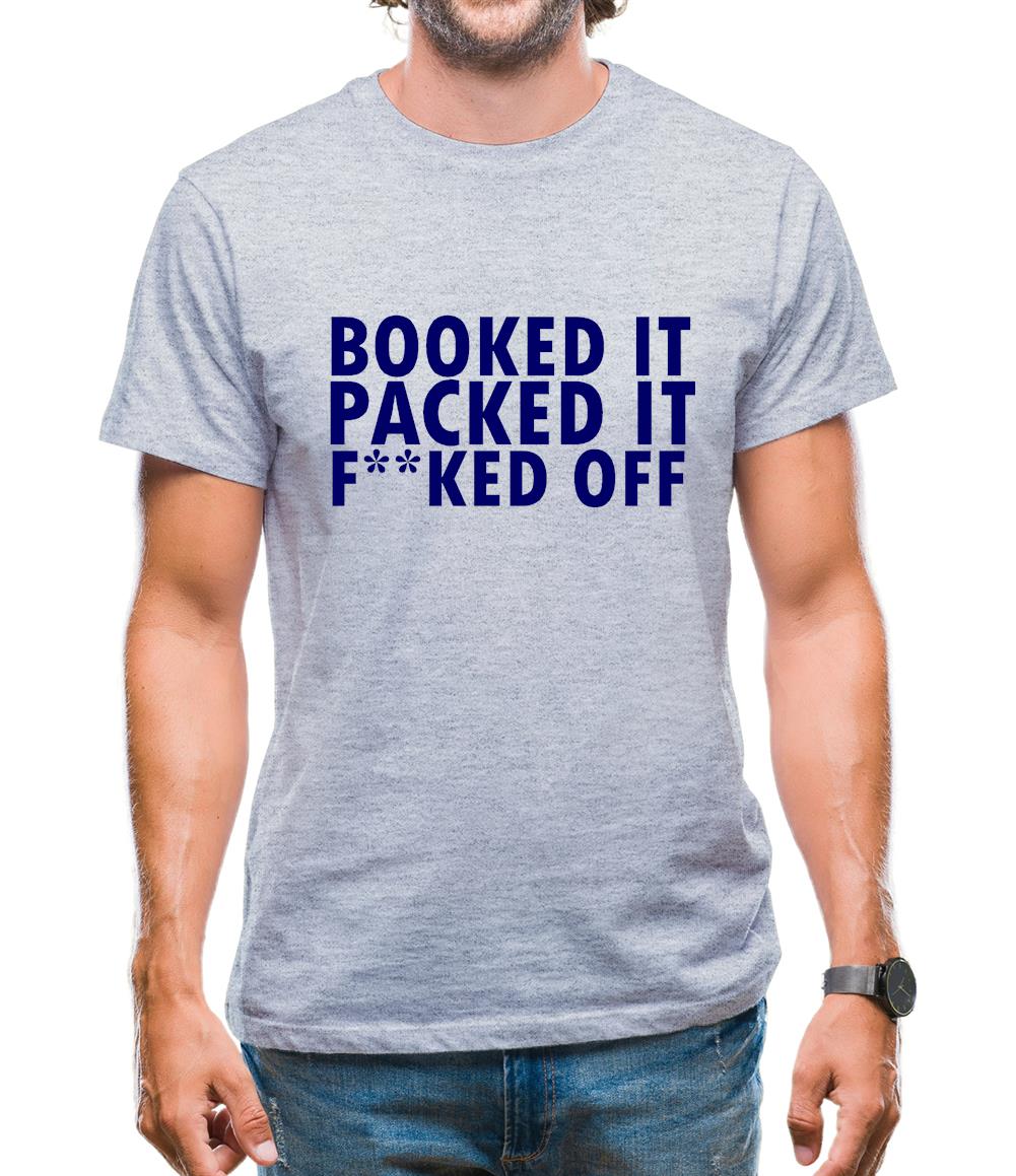 Booked it, packed it, f**ked off Mens T-Shirt Booked it, packed it, f**ked off Mens T-Shirt
