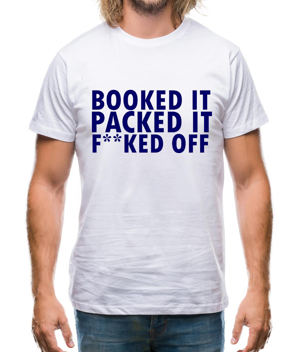 Booked it, packed it, f**ked off Mens T-Shirt Booked it, packed it, f**ked off Mens T-Shirt