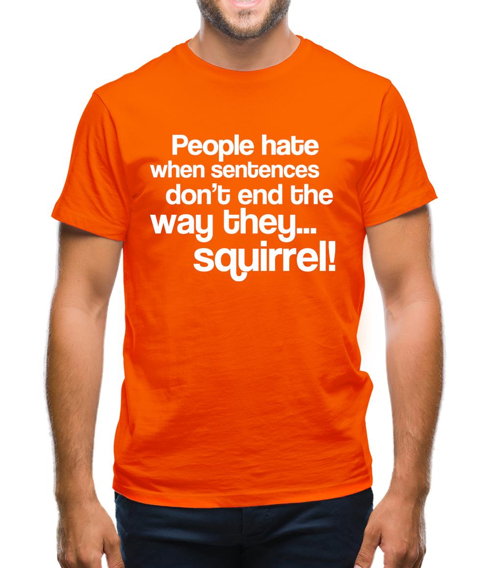 People Hate When Sentences Don't End The Way They...Squirrel! Mens T-Shirt People Hate When Sentences Don't End The Way They...Squirrel! Mens T-Shirt