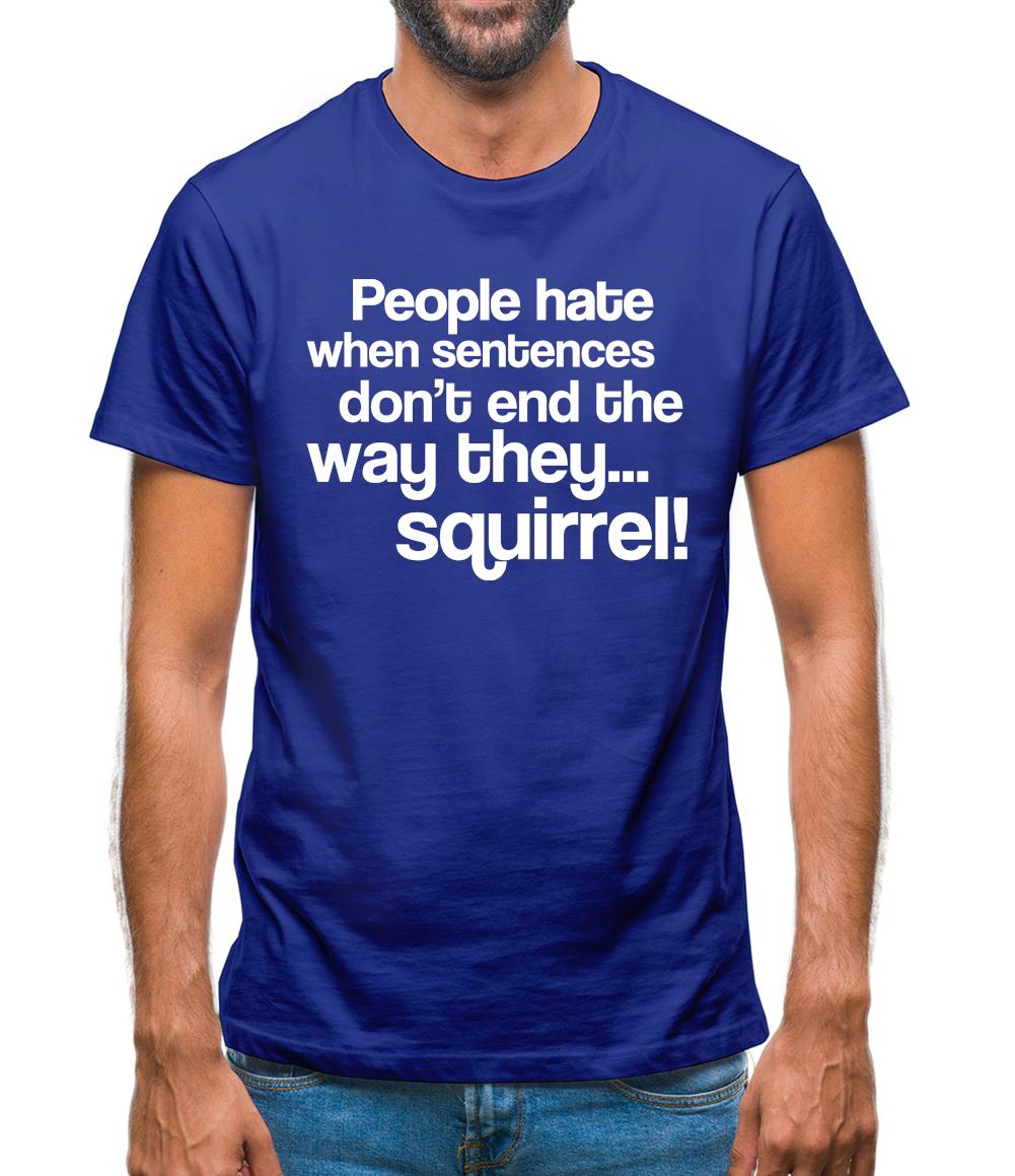 People Hate When Sentences Don't End The Way They...Squirrel! Mens T-Shirt People Hate When Sentences Don't End The Way They...Squirrel! Mens T-Shirt