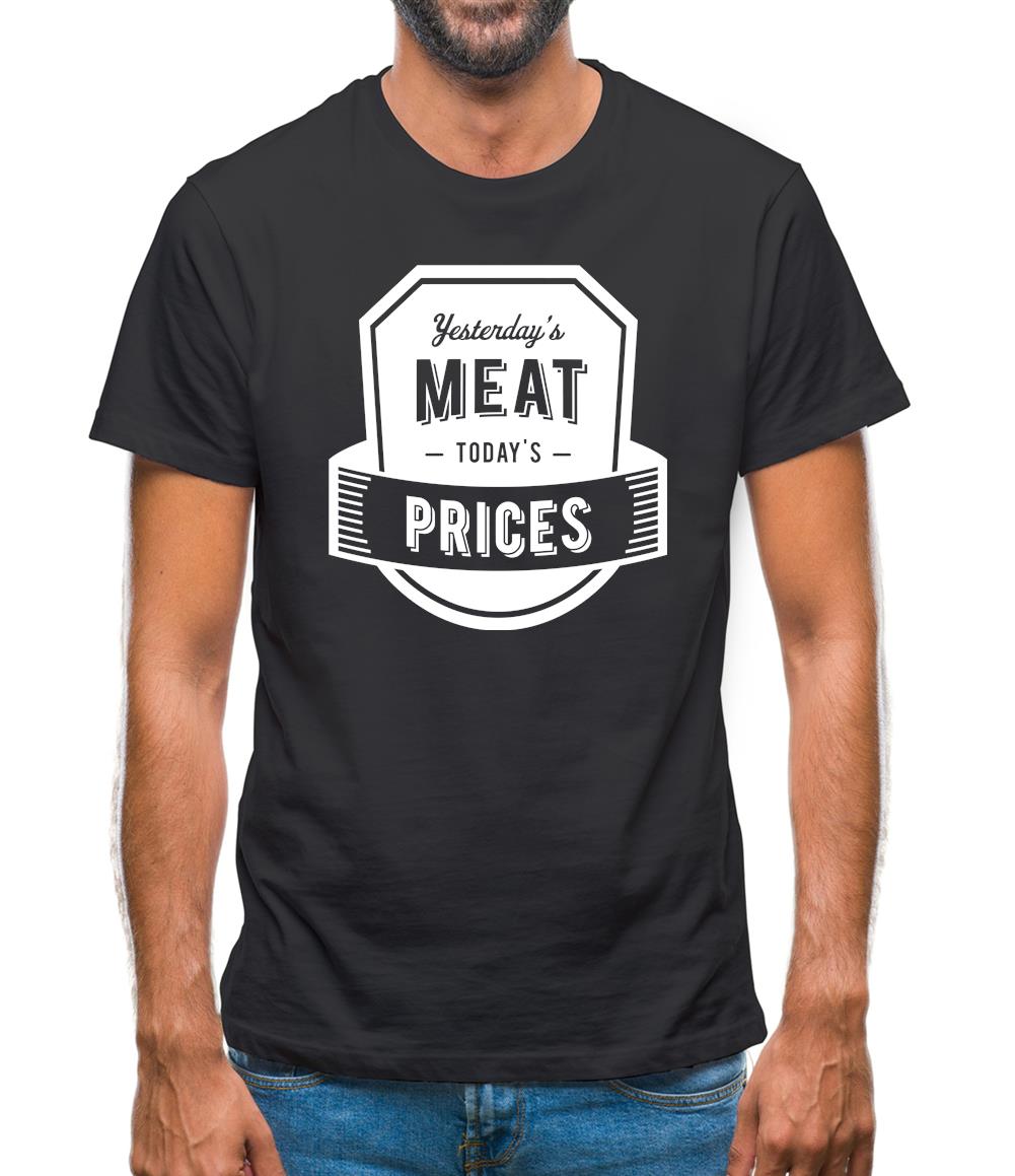 Yesterday's Meat Today's Prices Mens T-Shirt Yesterday's Meat Today's Prices Mens T-Shirt