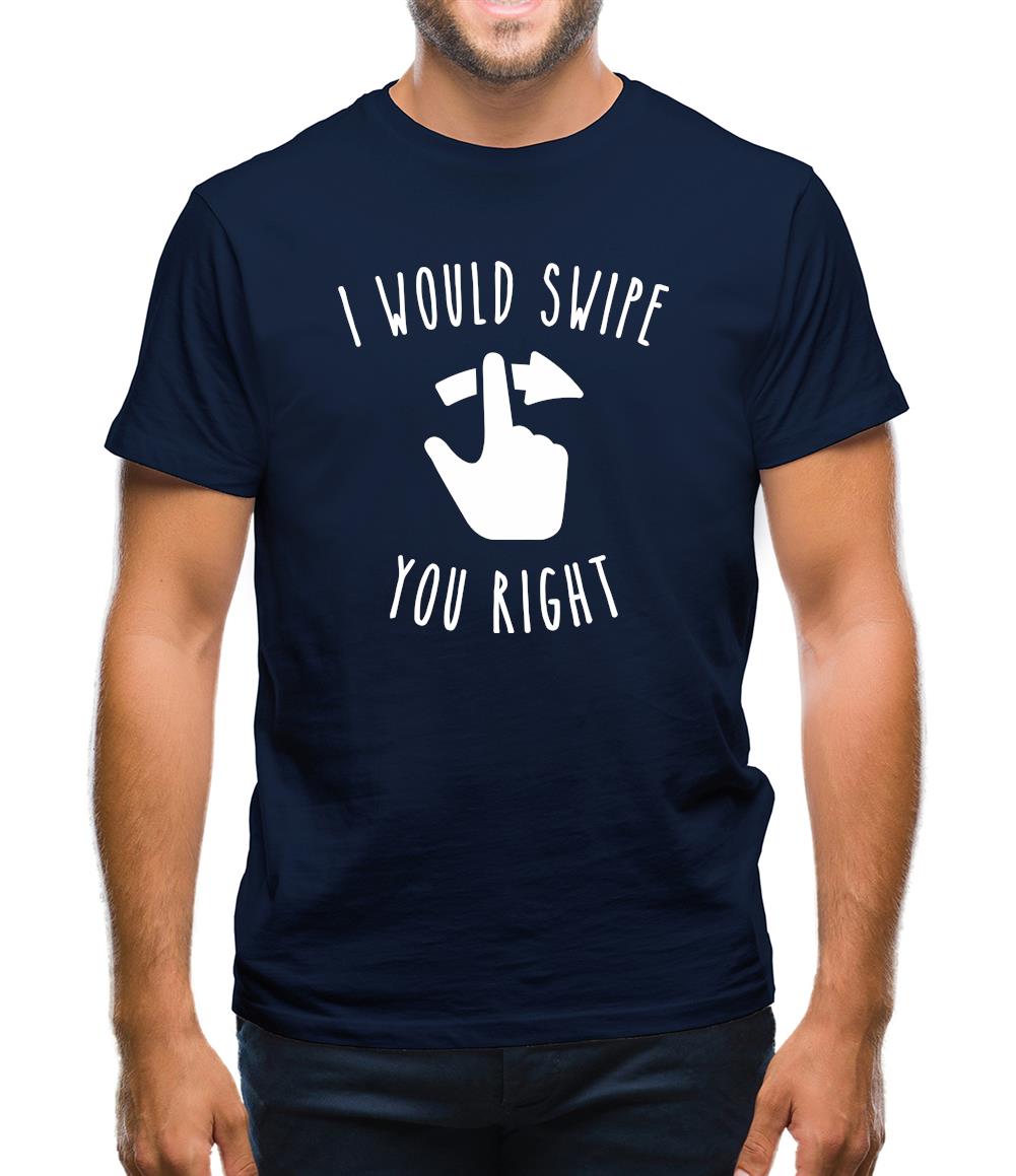 I Would Swipe You Right Mens T-Shirt I Would Swipe You Right Mens T-Shirt