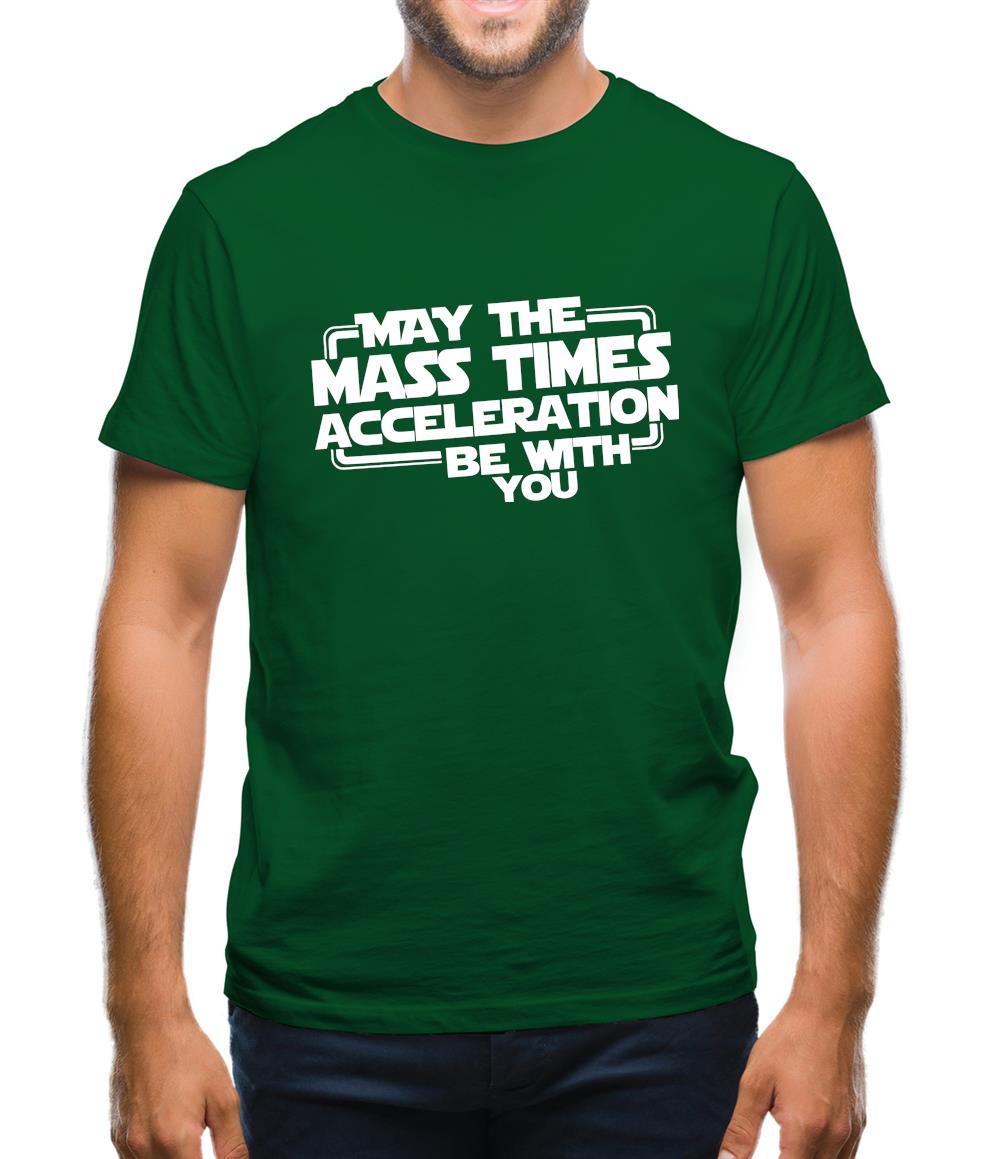 May The Mass Times Acceleration Be With You Mens T-Shirt May The Mass Times Acceleration Be With You Mens T-Shirt