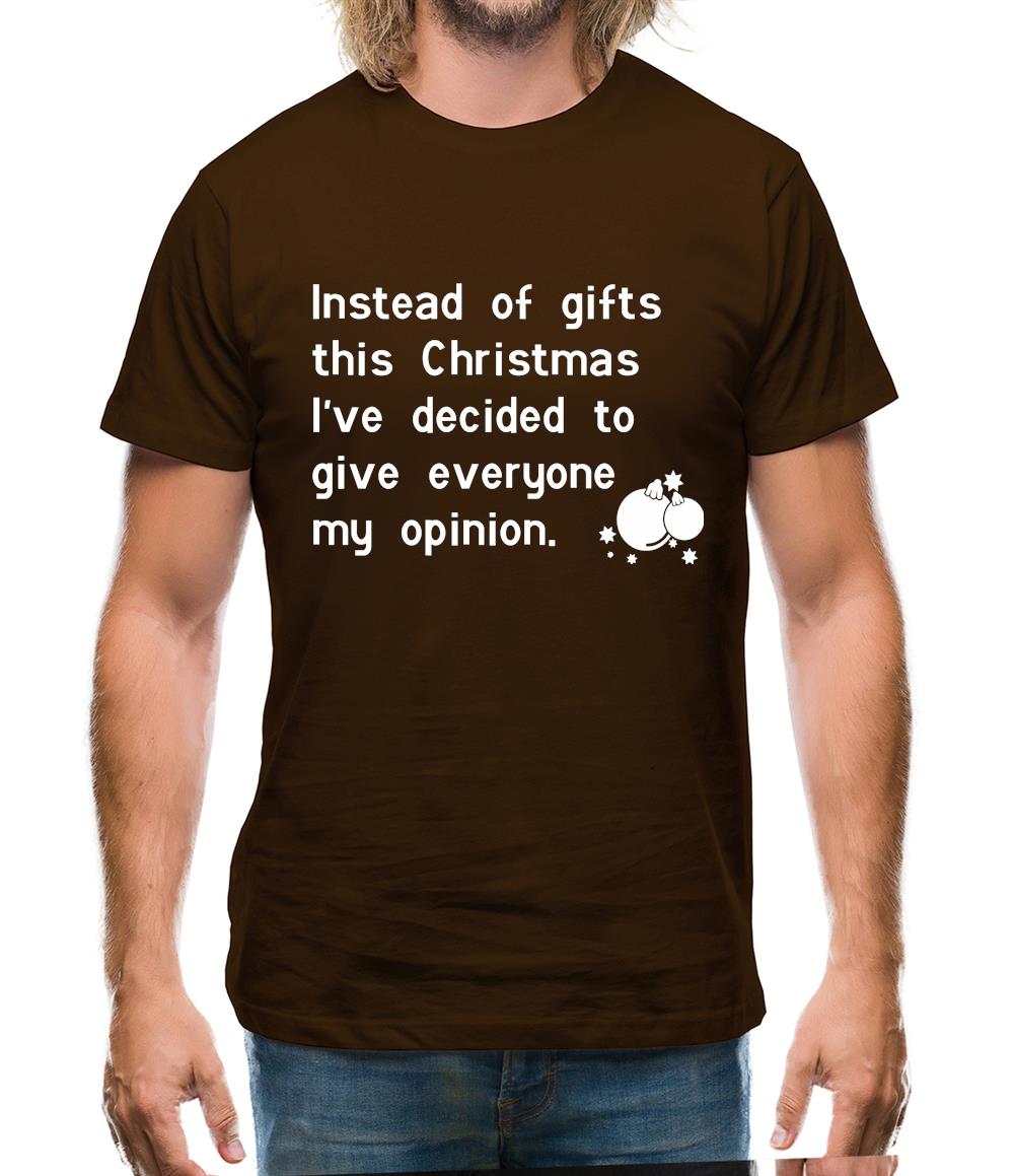 Instead of gifts this year, I've decided to give everyone my opinion Mens T-Shirt Instead of gifts this year, I've decided to give everyone my opinion Mens T-Shirt