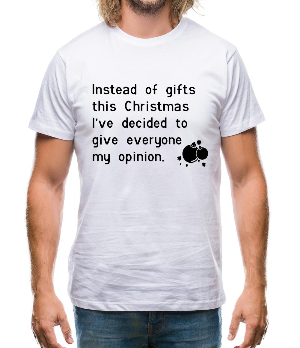 Instead of gifts this year, I've decided to give everyone my opinion Mens T-Shirt Instead of gifts this year, I've decided to give everyone my opinion Mens T-Shirt