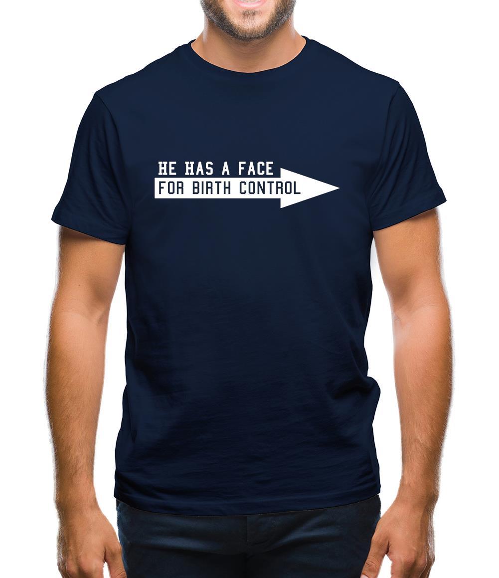 He has a face for birth control Mens T-Shirt He has a face for birth control Mens T-Shirt