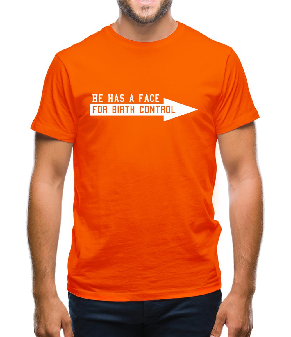 He has a face for birth control Mens T-Shirt He has a face for birth control Mens T-Shirt
