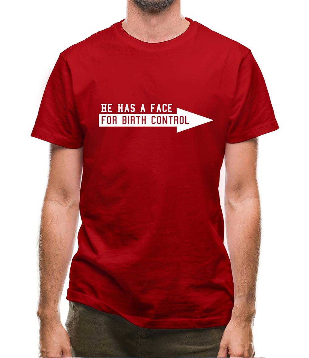 He has a face for birth control Mens T-Shirt He has a face for birth control Mens T-Shirt