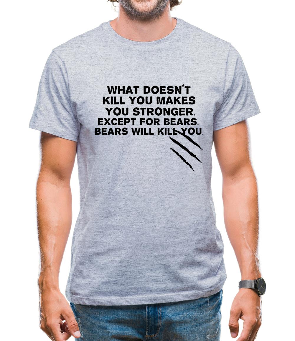 What Doesn't Kill You Makes You Stronger. Except For Bears. Bears Will Kill You. Mens T-Shirt What Doesn't Kill You Makes You Stronger. Except For Bears. Bears Will Kill You. Mens T-Shirt