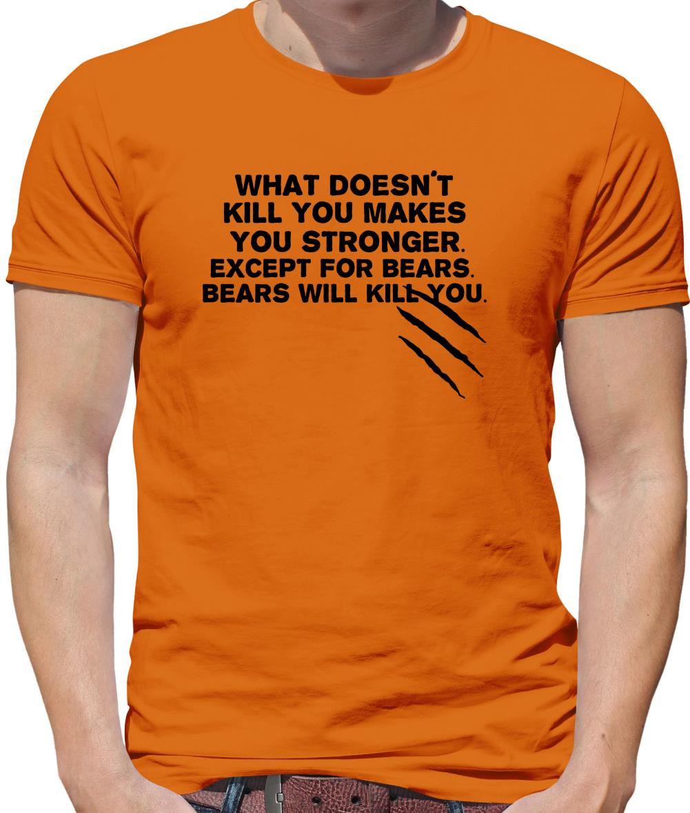 What Doesn't Kill You Makes You Stronger. Except For Bears. Bears Will Kill You. Mens T-Shirt What Doesn't Kill You Makes You Stronger. Except For Bears. Bears Will Kill You. Mens T-Shirt