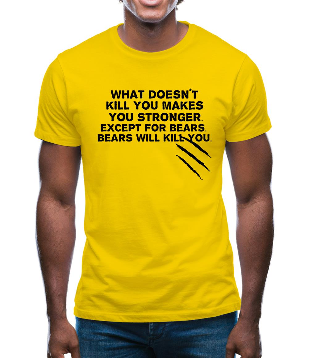 What Doesn't Kill You Makes You Stronger. Except For Bears. Bears Will Kill You. Mens T-Shirt What Doesn't Kill You Makes You Stronger. Except For Bears. Bears Will Kill You. Mens T-Shirt
