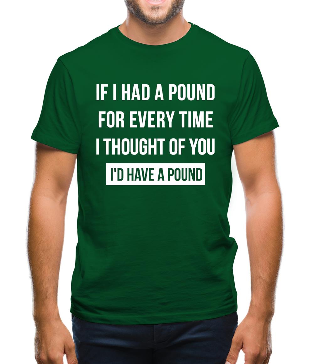 If I had a pound for every time i thought  of you, I'd have a pound Mens T-Shirt If I had a pound for every time i thought  of you, I'd have a pound Mens T-Shirt