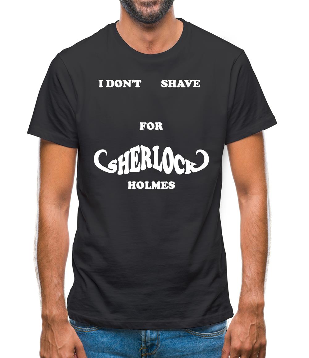 I don't shave for Sherlock Holmes 2 Mens T-Shirt I don't shave for Sherlock Holmes 2 Mens T-Shirt