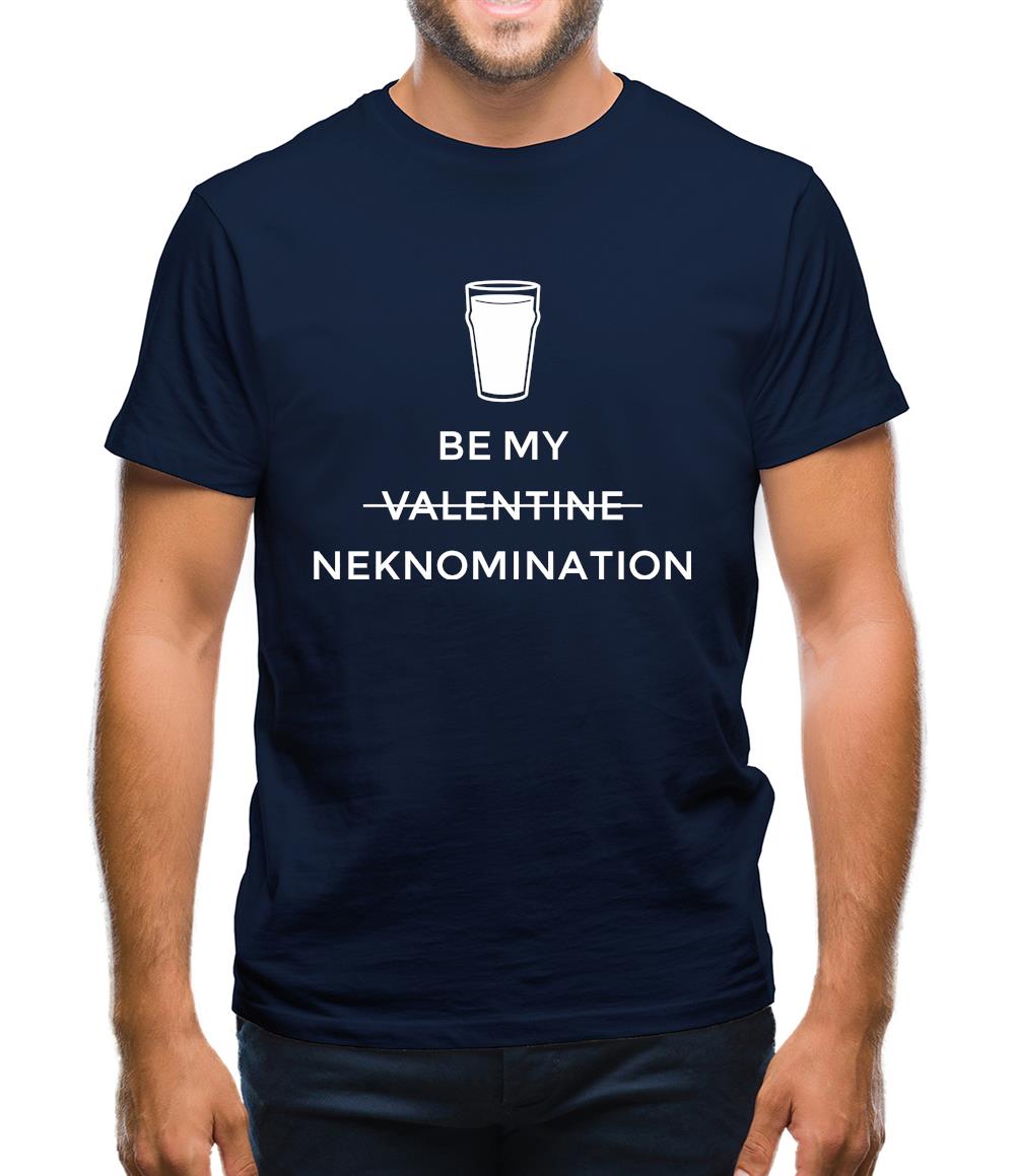 Be My Valentine/Neknomination Mens T-Shirt Be My Valentine/Neknomination Mens T-Shirt