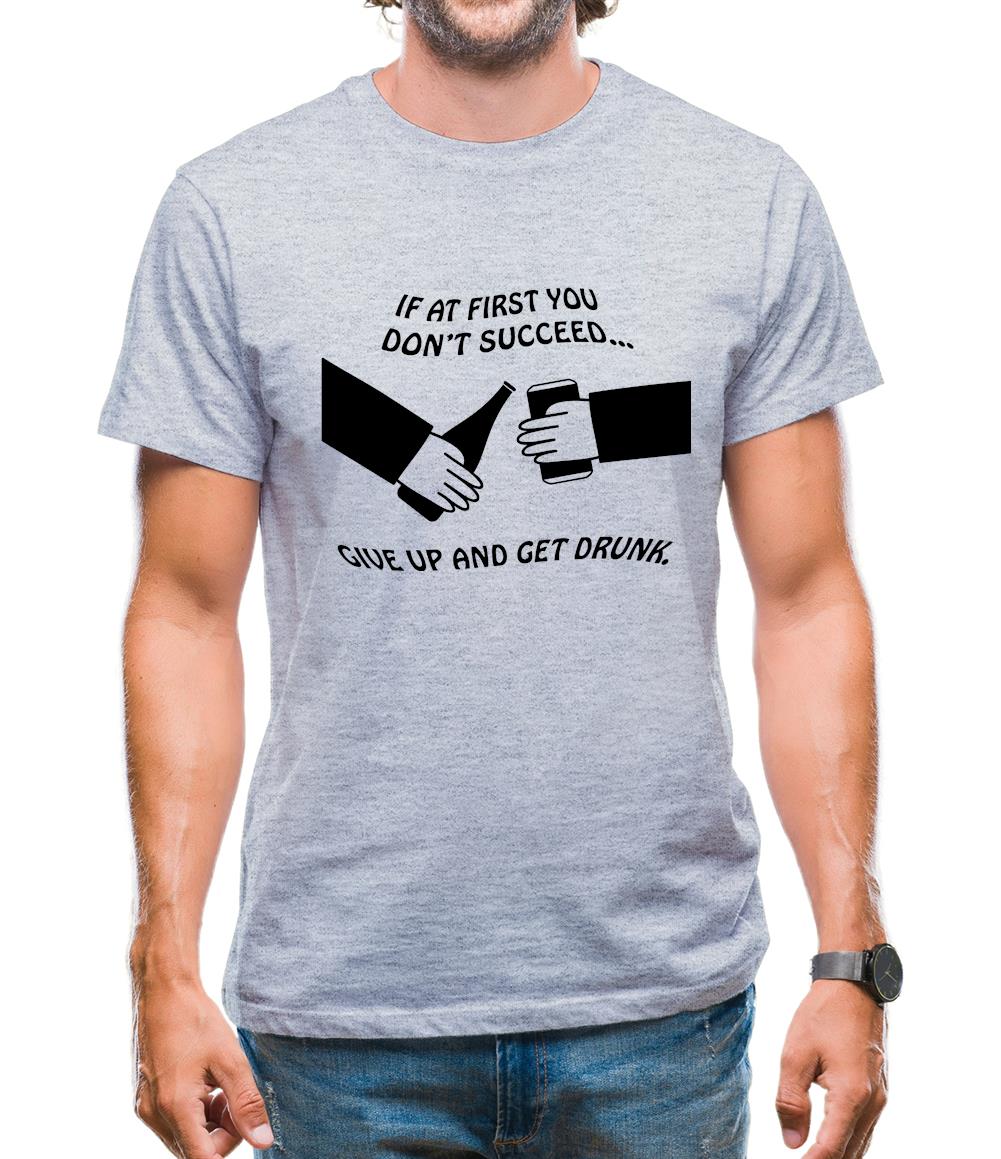 If at first you don't succeed give up and get drunk Mens T-Shirt If at first you don't succeed give up and get drunk Mens T-Shirt