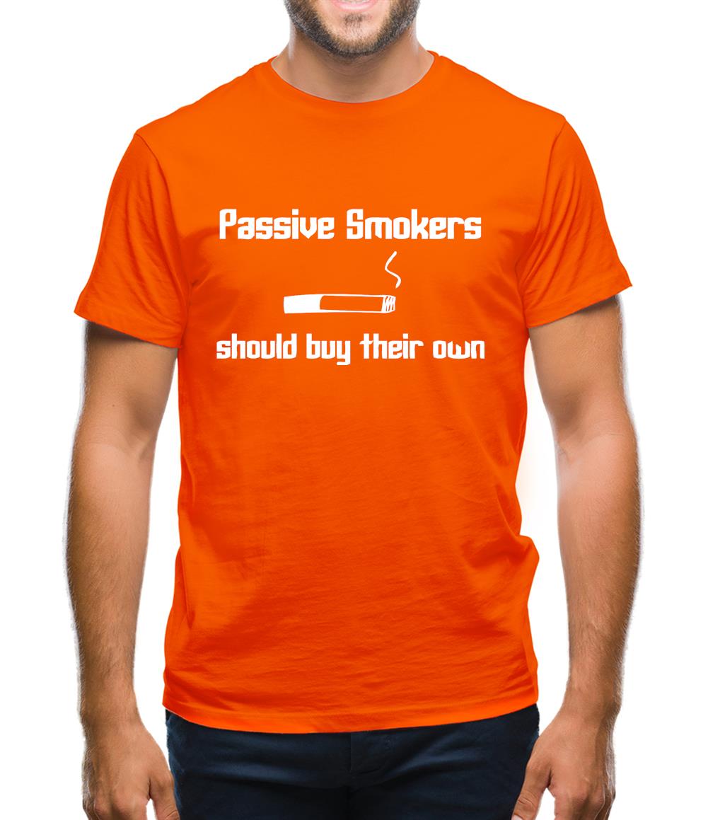 Passive smokers should buy their own Mens T-Shirt Passive smokers should buy their own Mens T-Shirt