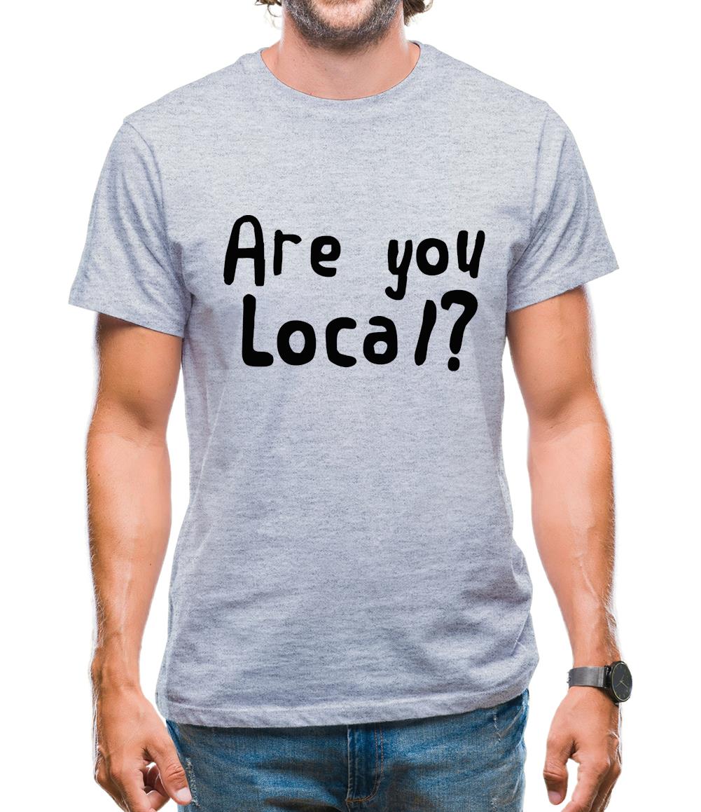 Are You Local? Mens T-Shirt Are You Local? Mens T-Shirt