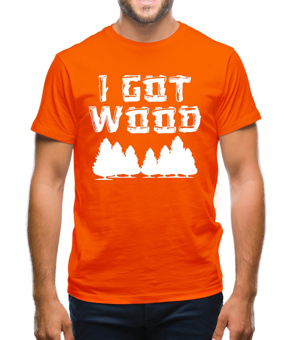I Got Wood Mens T-Shirt I Got Wood Mens T-Shirt