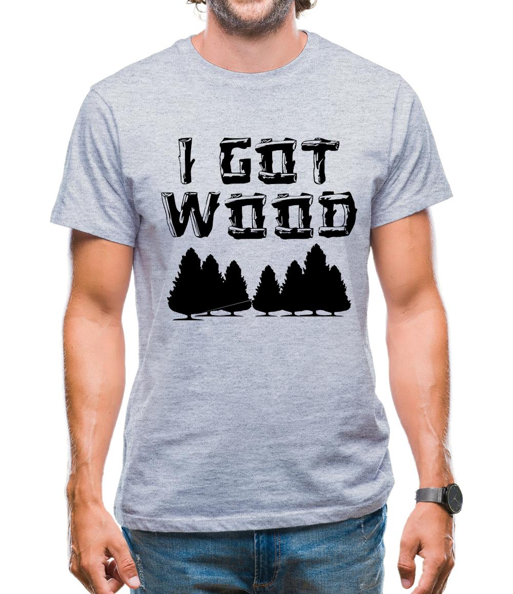 I Got Wood Mens T-Shirt I Got Wood Mens T-Shirt
